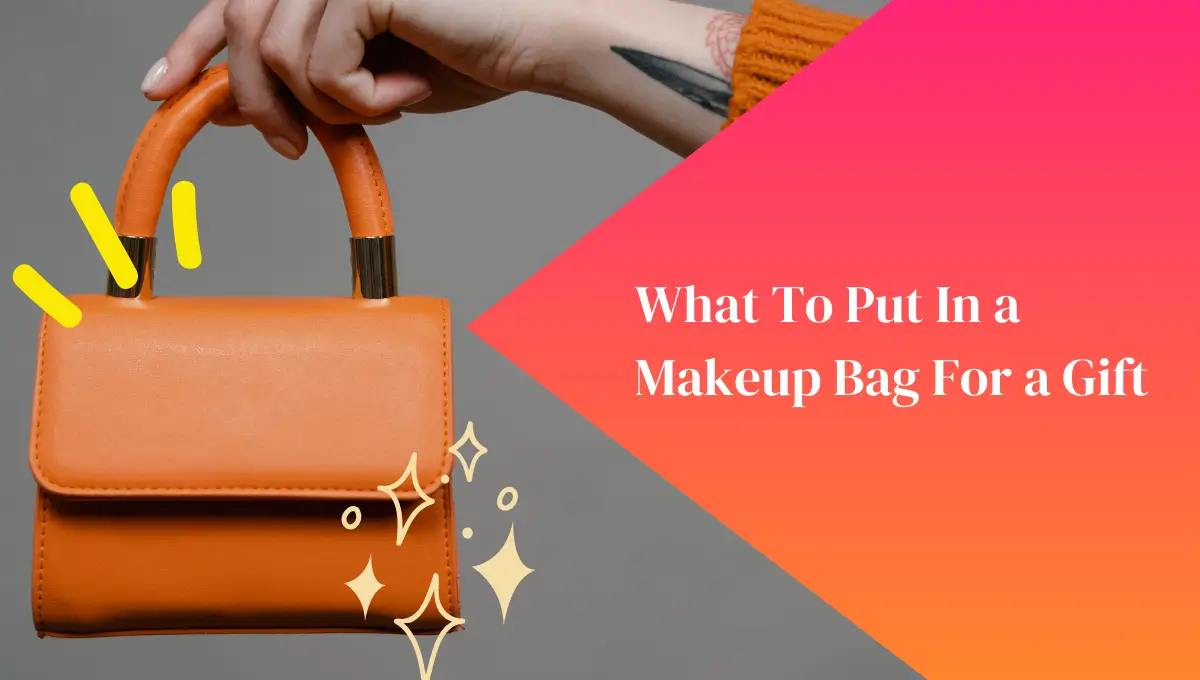 What To Put In a Makeup Bag For a Gift