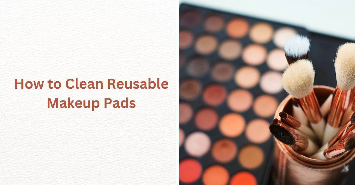 How to Clean Reusable Makeup Pads