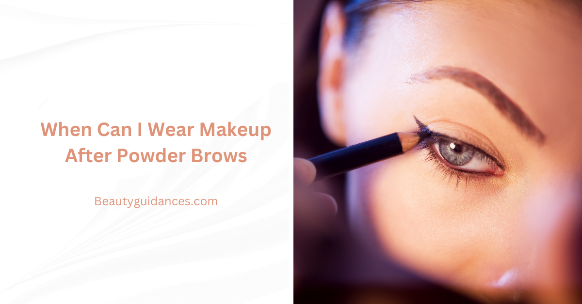 When Can I Wear Makeup After Powder Brows