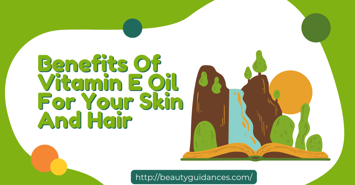 Benefits Of Vitamin E Oil For Your Skin And Hair